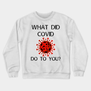 What did covid do to you? Crewneck Sweatshirt